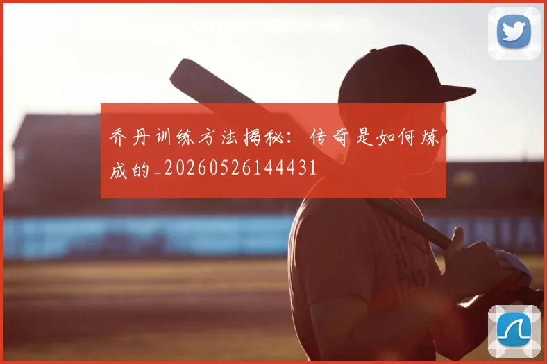 乔丹训练方法揭秘:传奇是如何炼成的_20260526144431