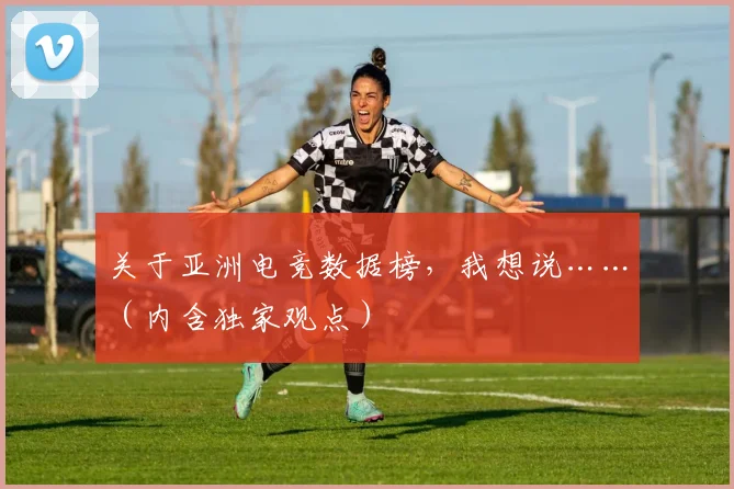关于亚洲电竞数据榜，我想说……（内含独家观点）